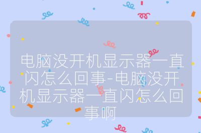 電腦沒開機顯示器一直閃怎么回事-電腦沒開機顯示器一直閃怎么回事啊