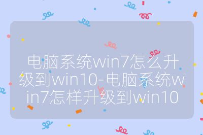 電腦系統(tǒng)win7怎么升級到win10-電腦系統(tǒng)win7怎樣升級到win10
