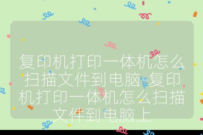 復印機打印一體機怎么掃描文件到電腦-復印機打印一體機怎么掃描文件到電腦上