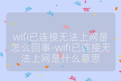wifi已連接無法上網是怎么回事-wifi已連接無法上網是什么意思
